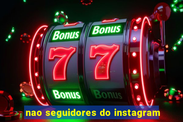 nao seguidores do instagram